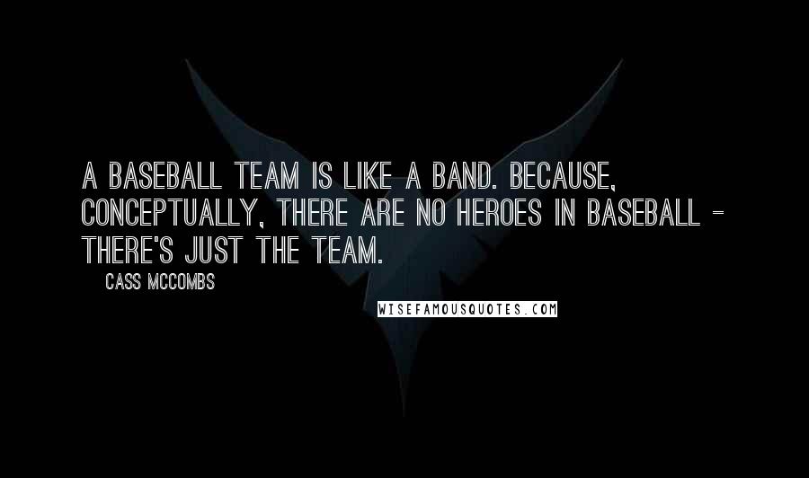 Cass McCombs Quotes: A baseball team is like a band. Because, conceptually, there are no heroes in baseball - there's just the team.