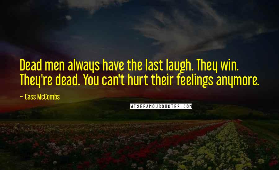 Cass McCombs Quotes: Dead men always have the last laugh. They win. They're dead. You can't hurt their feelings anymore.