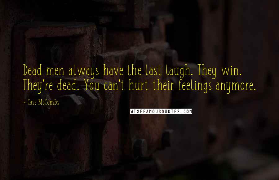 Cass McCombs Quotes: Dead men always have the last laugh. They win. They're dead. You can't hurt their feelings anymore.