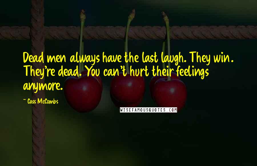 Cass McCombs Quotes: Dead men always have the last laugh. They win. They're dead. You can't hurt their feelings anymore.