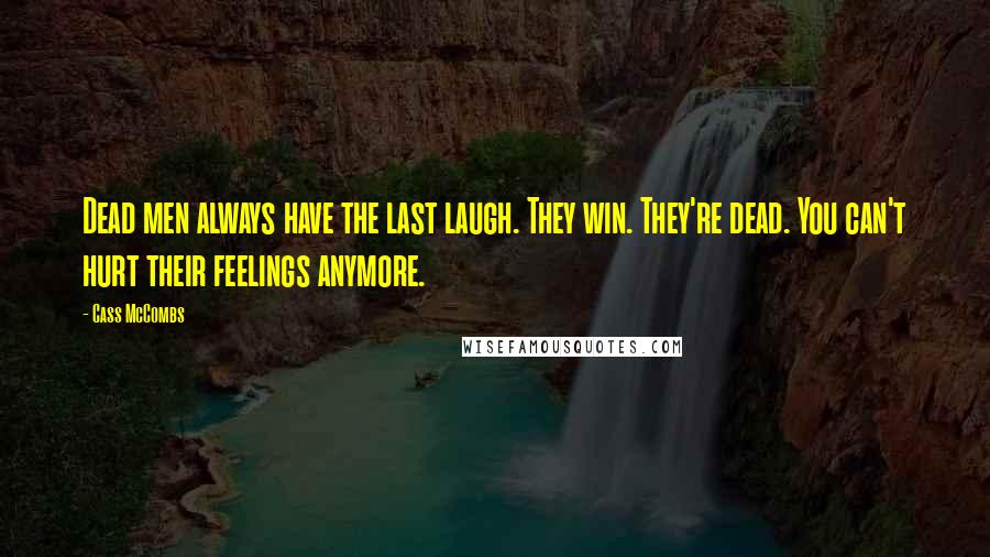 Cass McCombs Quotes: Dead men always have the last laugh. They win. They're dead. You can't hurt their feelings anymore.