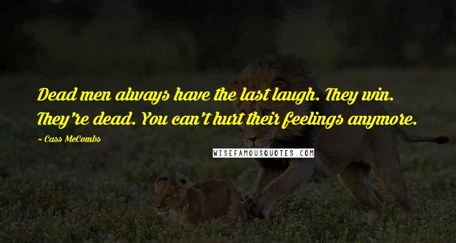 Cass McCombs Quotes: Dead men always have the last laugh. They win. They're dead. You can't hurt their feelings anymore.