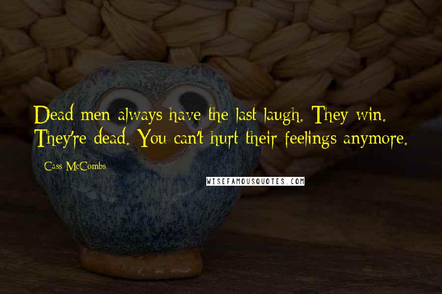 Cass McCombs Quotes: Dead men always have the last laugh. They win. They're dead. You can't hurt their feelings anymore.