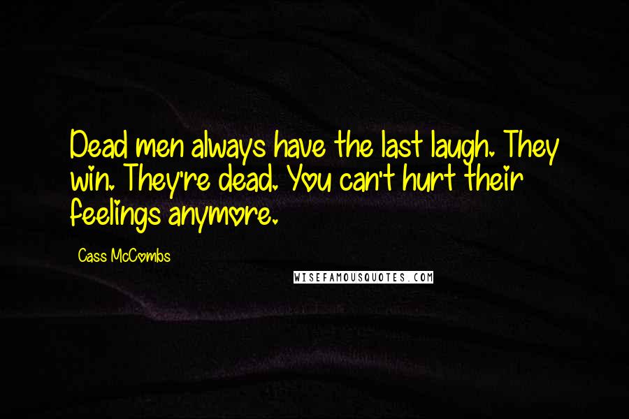 Cass McCombs Quotes: Dead men always have the last laugh. They win. They're dead. You can't hurt their feelings anymore.
