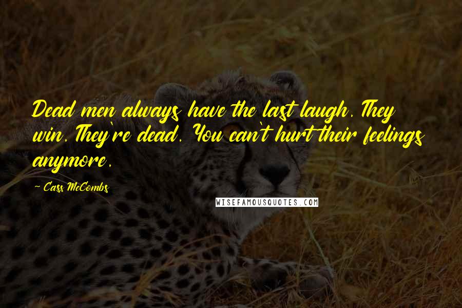 Cass McCombs Quotes: Dead men always have the last laugh. They win. They're dead. You can't hurt their feelings anymore.
