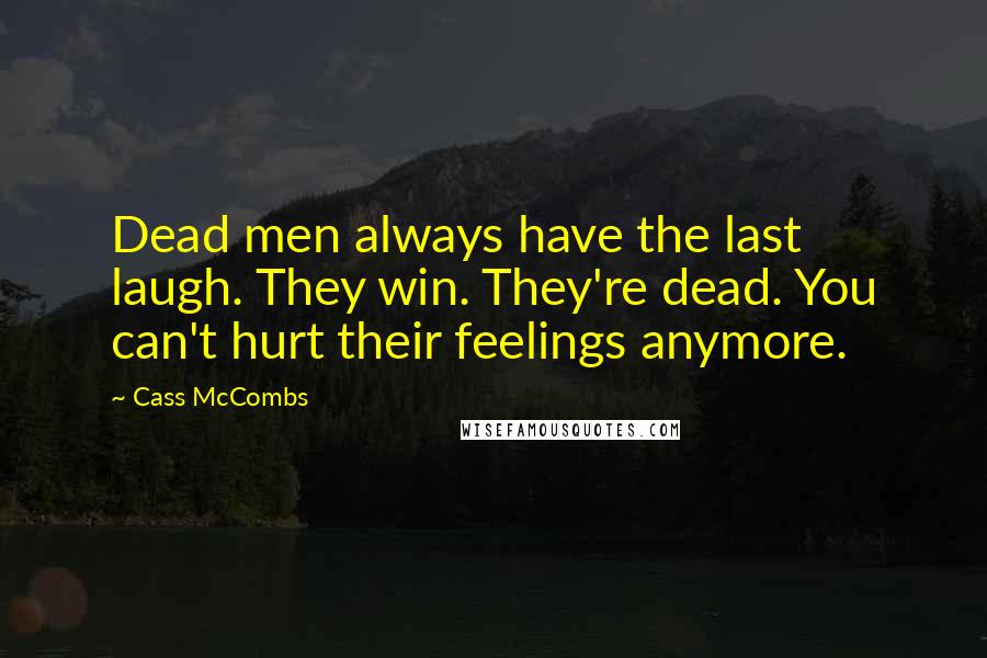 Cass McCombs Quotes: Dead men always have the last laugh. They win. They're dead. You can't hurt their feelings anymore.