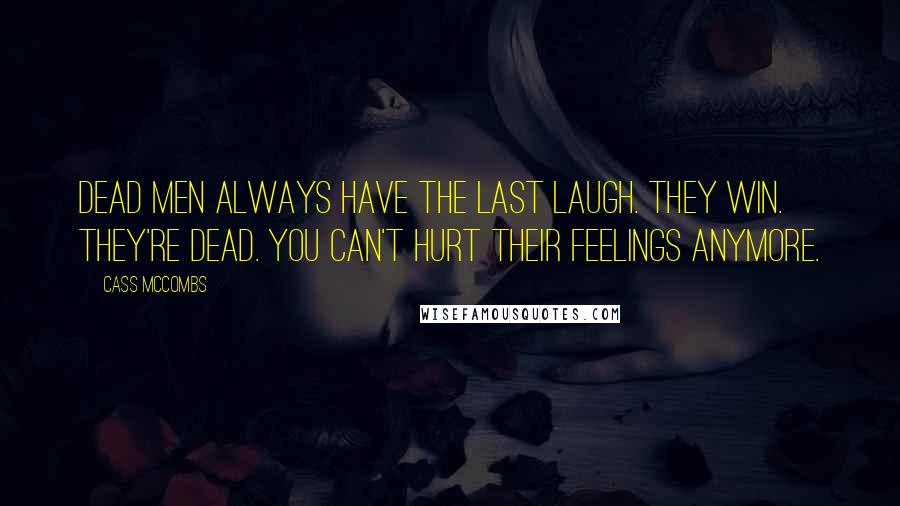 Cass McCombs Quotes: Dead men always have the last laugh. They win. They're dead. You can't hurt their feelings anymore.