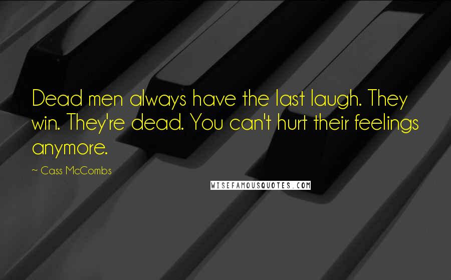 Cass McCombs Quotes: Dead men always have the last laugh. They win. They're dead. You can't hurt their feelings anymore.