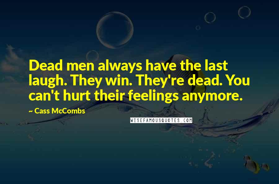 Cass McCombs Quotes: Dead men always have the last laugh. They win. They're dead. You can't hurt their feelings anymore.