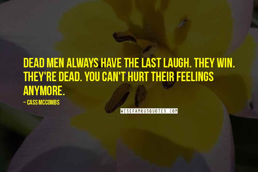 Cass McCombs Quotes: Dead men always have the last laugh. They win. They're dead. You can't hurt their feelings anymore.