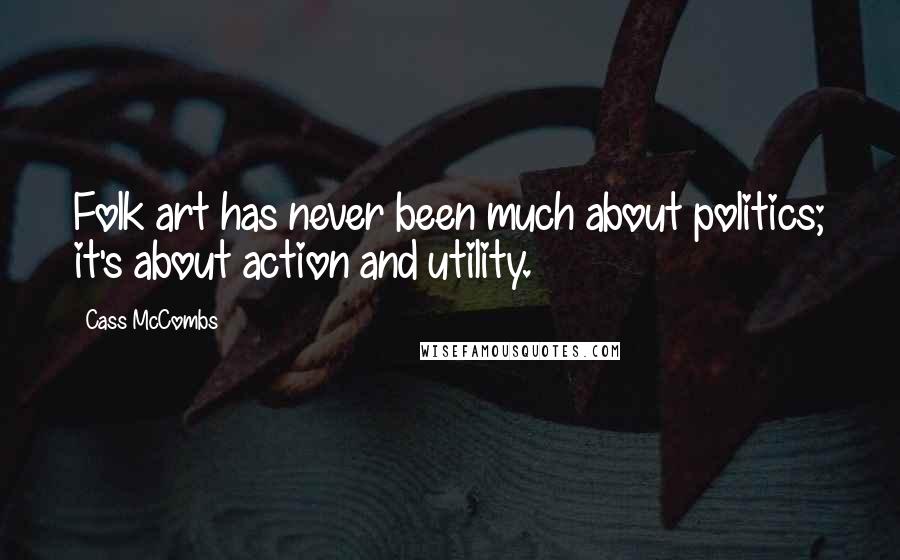 Cass McCombs Quotes: Folk art has never been much about politics; it's about action and utility.
