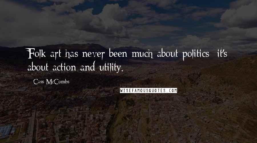 Cass McCombs Quotes: Folk art has never been much about politics; it's about action and utility.