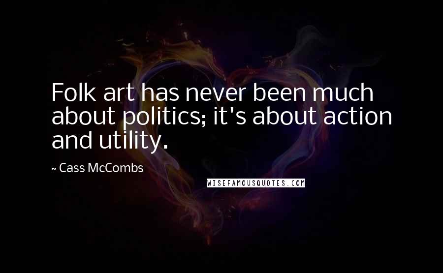 Cass McCombs Quotes: Folk art has never been much about politics; it's about action and utility.
