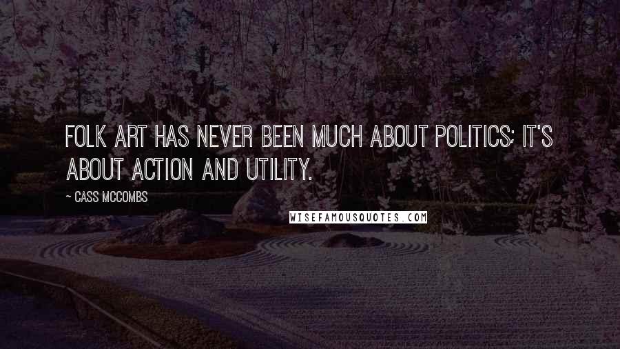 Cass McCombs Quotes: Folk art has never been much about politics; it's about action and utility.