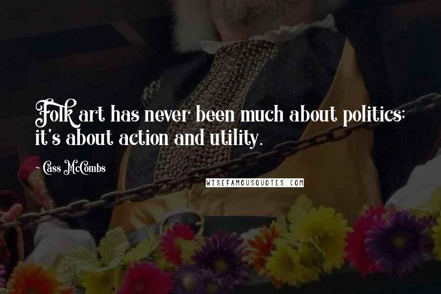 Cass McCombs Quotes: Folk art has never been much about politics; it's about action and utility.