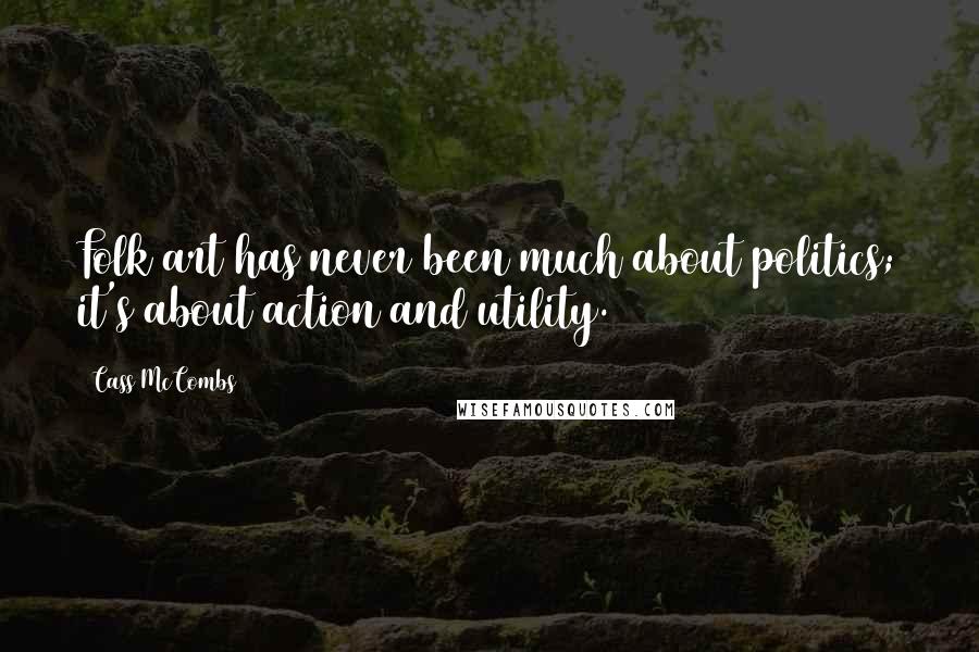 Cass McCombs Quotes: Folk art has never been much about politics; it's about action and utility.