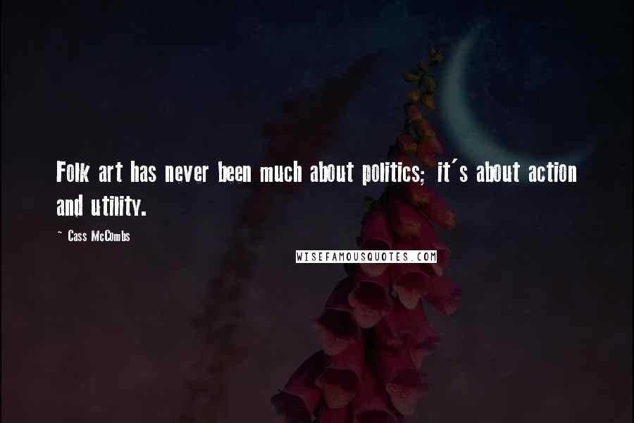 Cass McCombs Quotes: Folk art has never been much about politics; it's about action and utility.