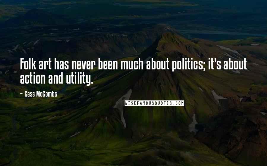 Cass McCombs Quotes: Folk art has never been much about politics; it's about action and utility.