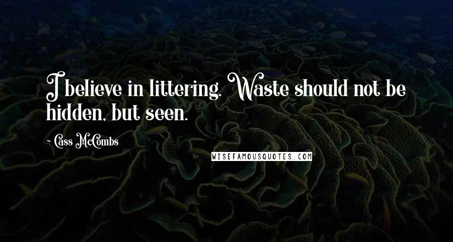 Cass McCombs Quotes: I believe in littering. Waste should not be hidden, but seen.