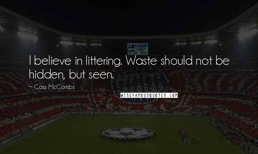 Cass McCombs Quotes: I believe in littering. Waste should not be hidden, but seen.