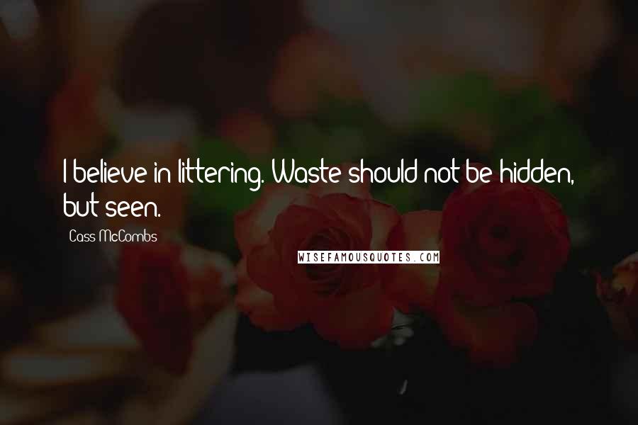 Cass McCombs Quotes: I believe in littering. Waste should not be hidden, but seen.
