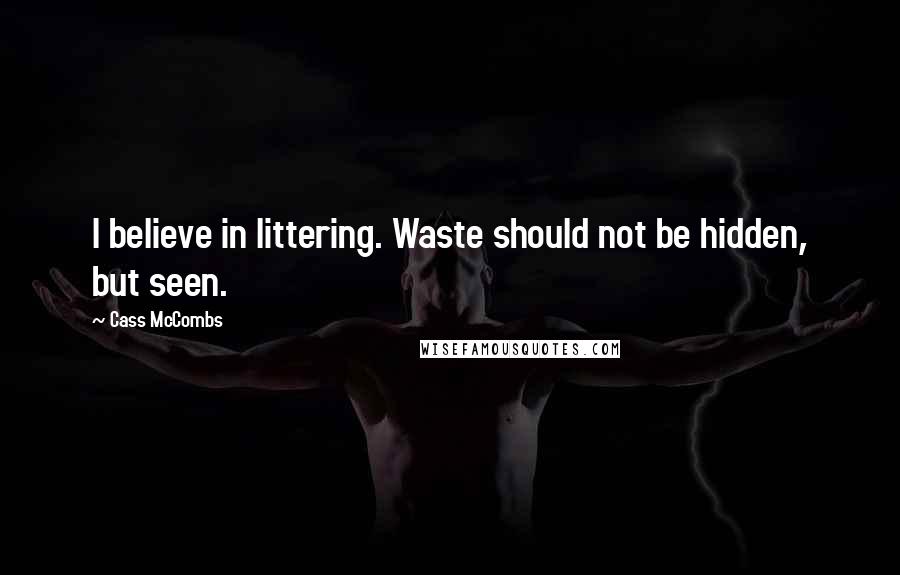 Cass McCombs Quotes: I believe in littering. Waste should not be hidden, but seen.