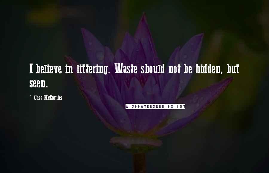 Cass McCombs Quotes: I believe in littering. Waste should not be hidden, but seen.