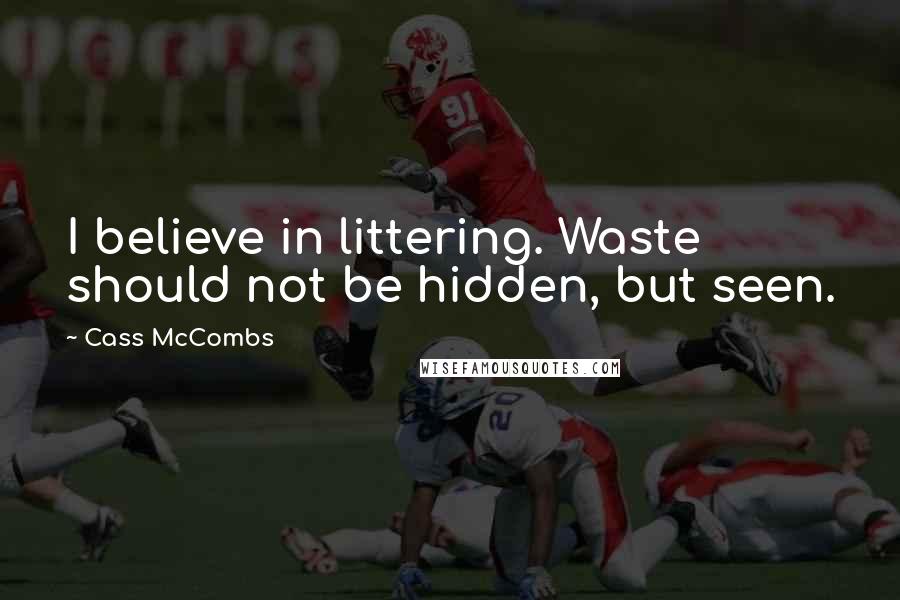 Cass McCombs Quotes: I believe in littering. Waste should not be hidden, but seen.