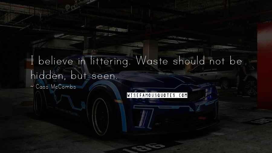 Cass McCombs Quotes: I believe in littering. Waste should not be hidden, but seen.