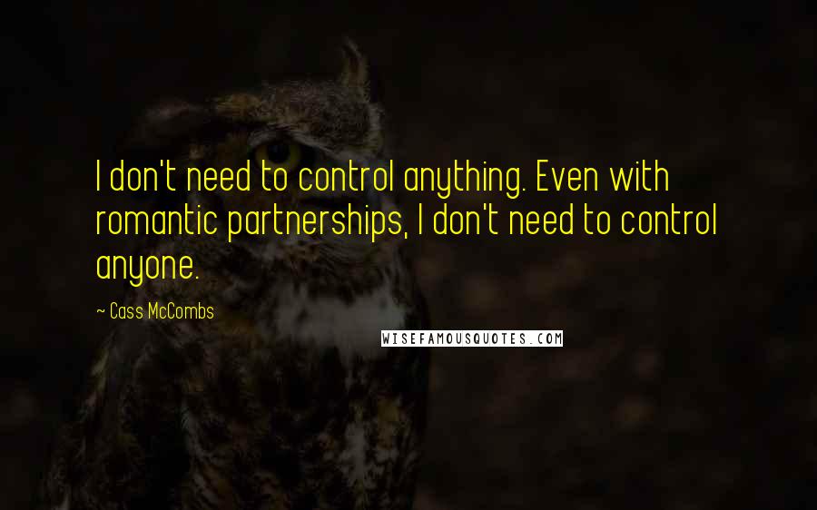 Cass McCombs Quotes: I don't need to control anything. Even with romantic partnerships, I don't need to control anyone.
