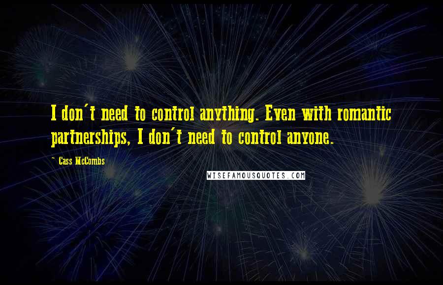 Cass McCombs Quotes: I don't need to control anything. Even with romantic partnerships, I don't need to control anyone.