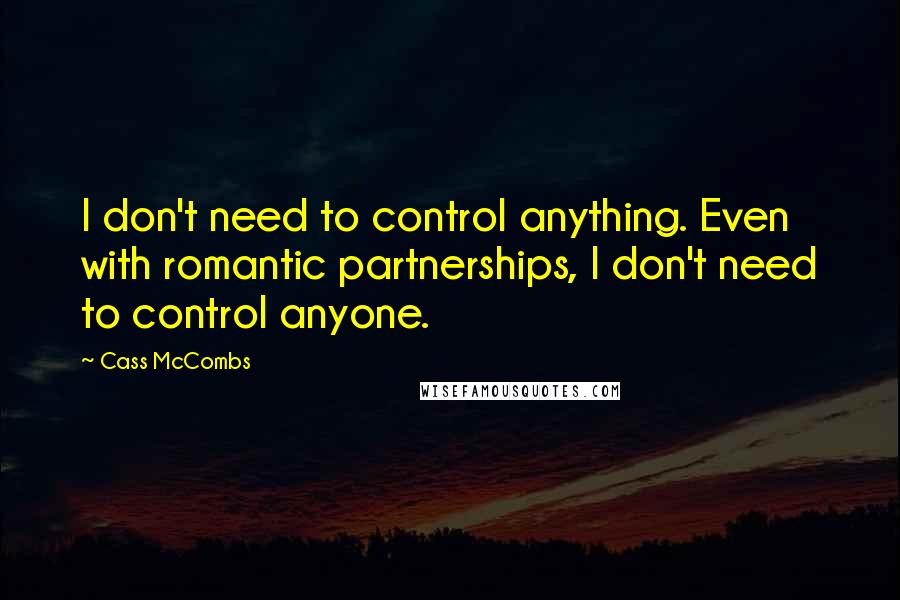 Cass McCombs Quotes: I don't need to control anything. Even with romantic partnerships, I don't need to control anyone.