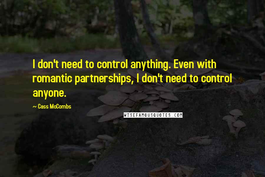 Cass McCombs Quotes: I don't need to control anything. Even with romantic partnerships, I don't need to control anyone.