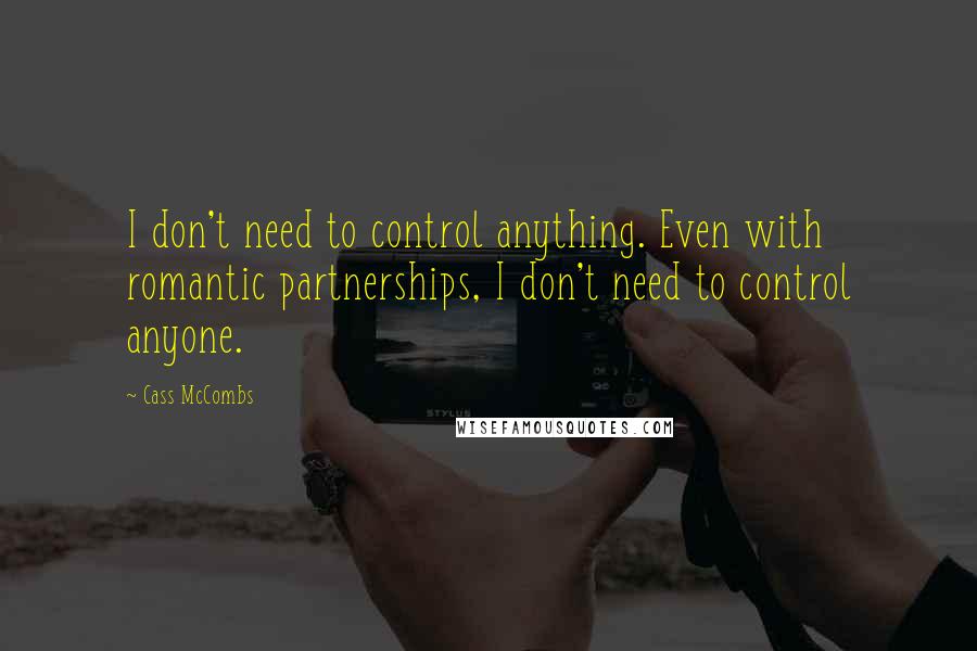 Cass McCombs Quotes: I don't need to control anything. Even with romantic partnerships, I don't need to control anyone.