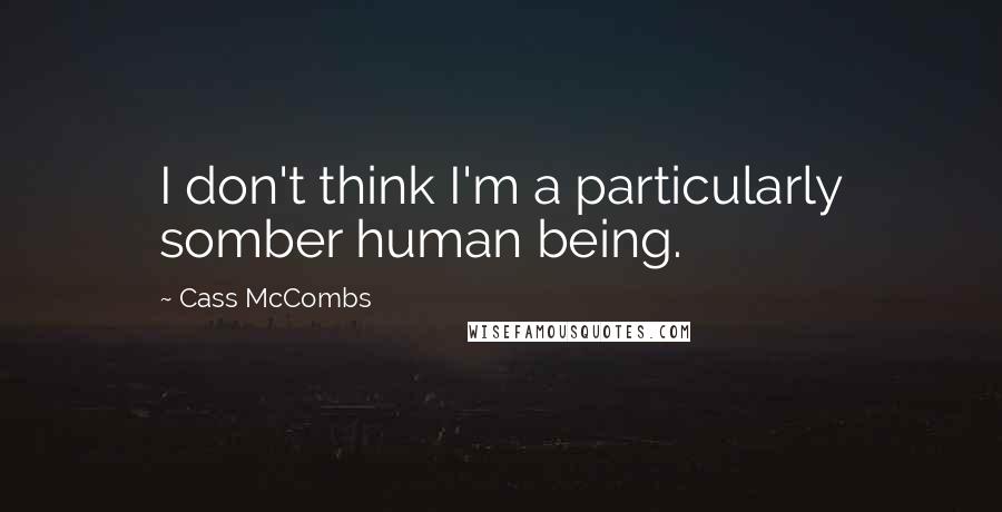 Cass McCombs Quotes: I don't think I'm a particularly somber human being.