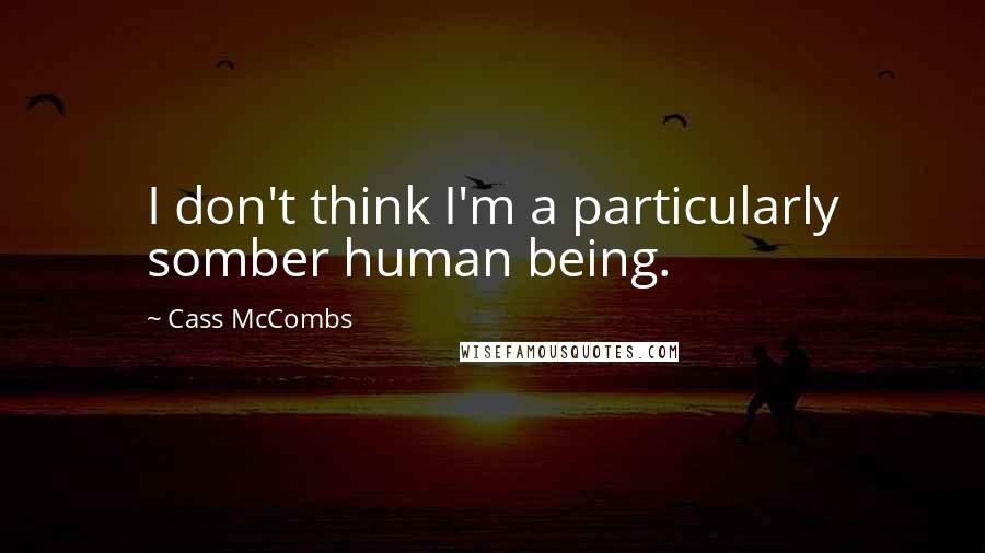 Cass McCombs Quotes: I don't think I'm a particularly somber human being.