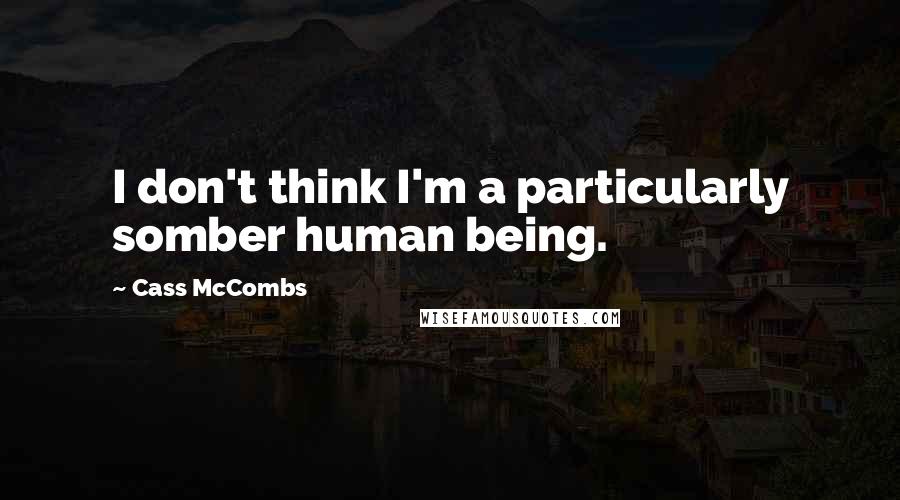 Cass McCombs Quotes: I don't think I'm a particularly somber human being.