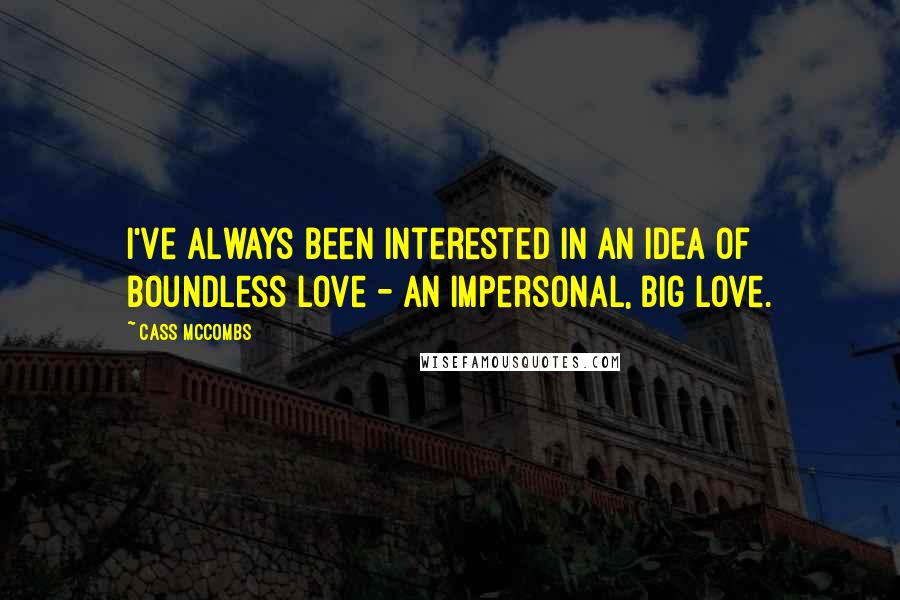 Cass McCombs Quotes: I've always been interested in an idea of boundless love - an impersonal, big love.