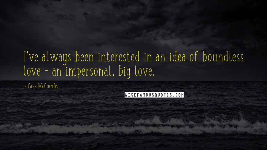 Cass McCombs Quotes: I've always been interested in an idea of boundless love - an impersonal, big love.