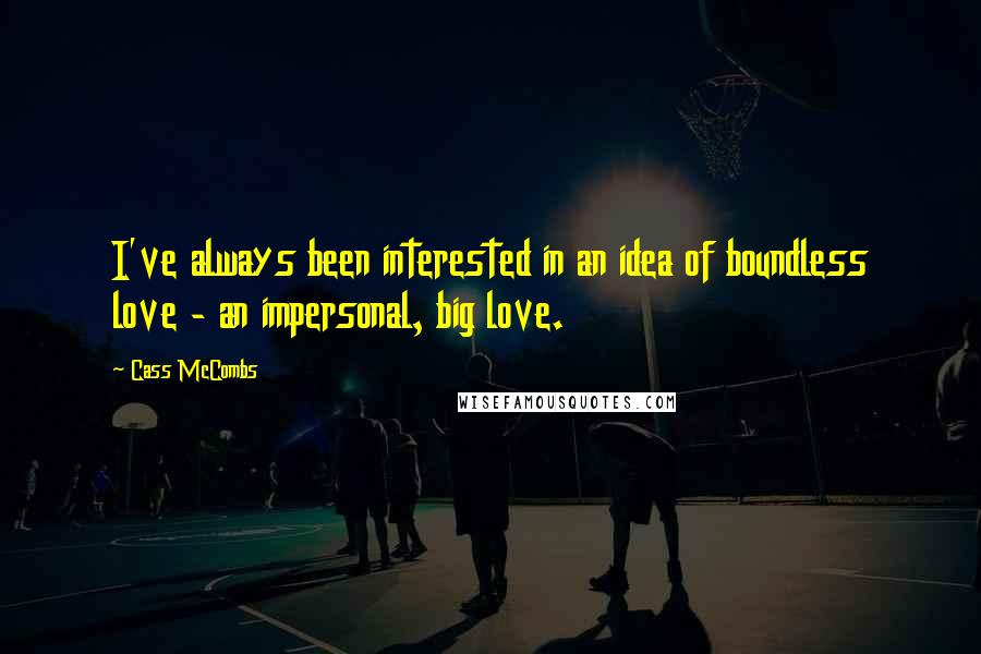 Cass McCombs Quotes: I've always been interested in an idea of boundless love - an impersonal, big love.