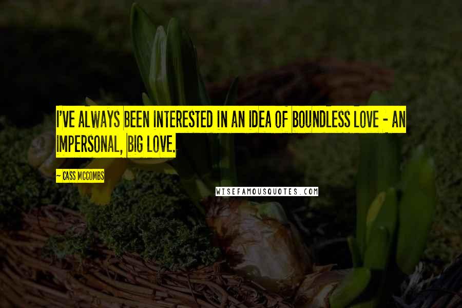 Cass McCombs Quotes: I've always been interested in an idea of boundless love - an impersonal, big love.