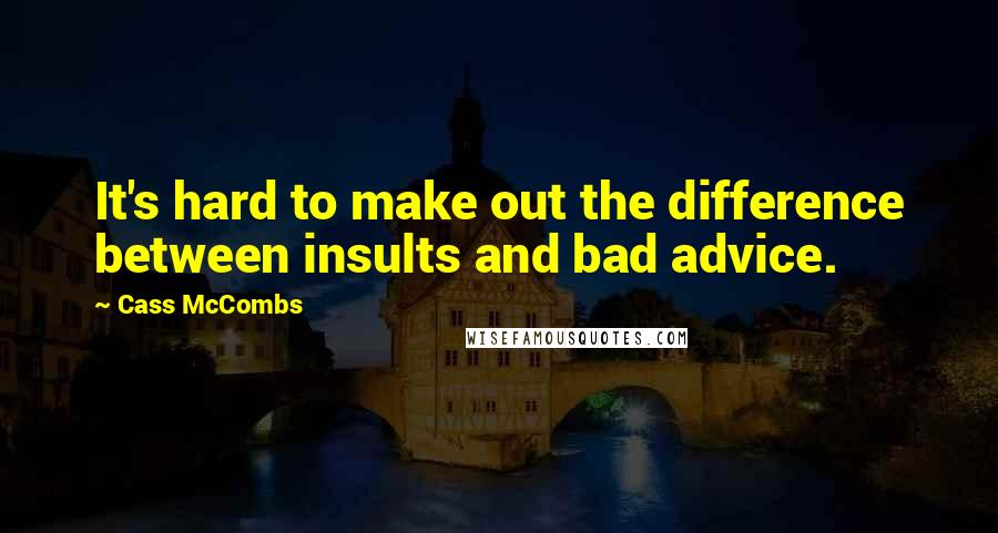Cass McCombs Quotes: It's hard to make out the difference between insults and bad advice.