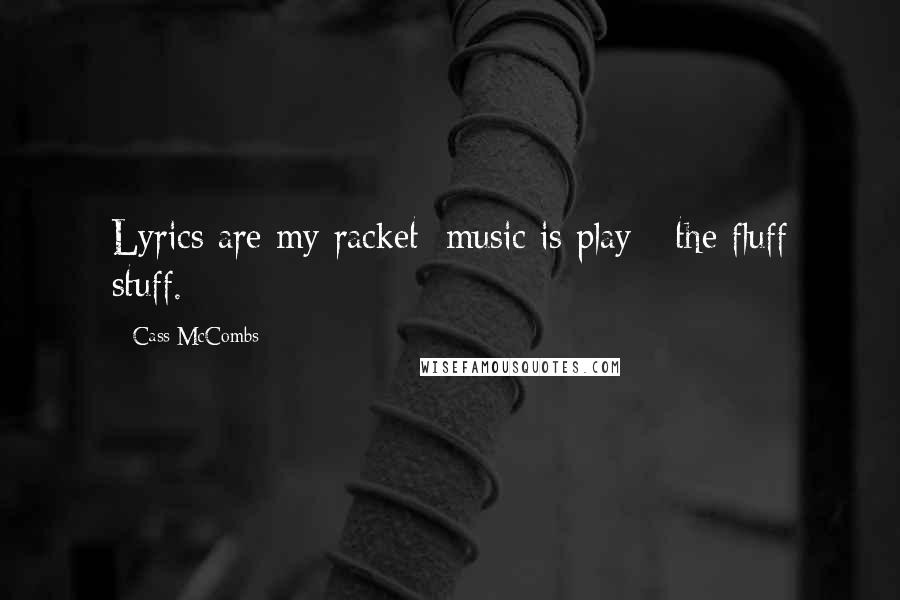 Cass McCombs Quotes: Lyrics are my racket; music is play - the fluff stuff.