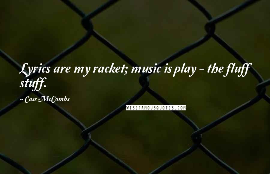 Cass McCombs Quotes: Lyrics are my racket; music is play - the fluff stuff.