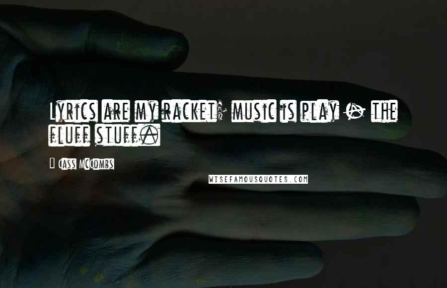 Cass McCombs Quotes: Lyrics are my racket; music is play - the fluff stuff.
