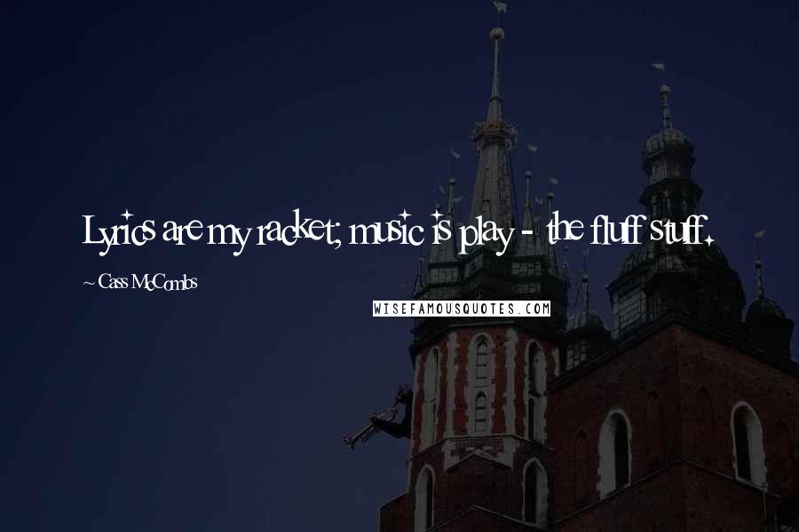 Cass McCombs Quotes: Lyrics are my racket; music is play - the fluff stuff.