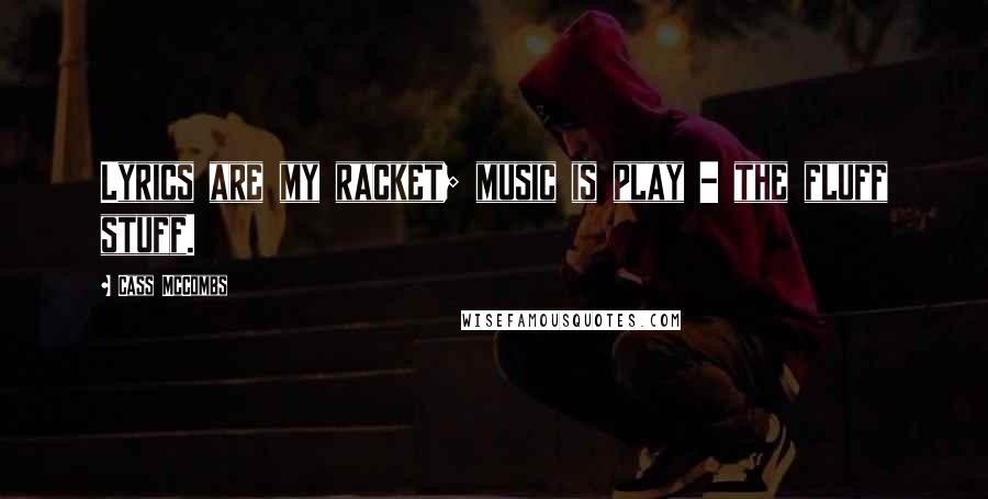 Cass McCombs Quotes: Lyrics are my racket; music is play - the fluff stuff.