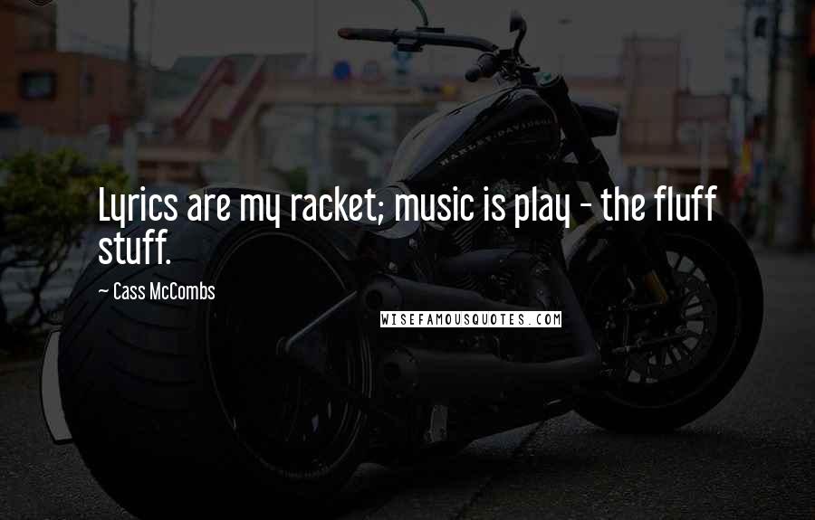 Cass McCombs Quotes: Lyrics are my racket; music is play - the fluff stuff.