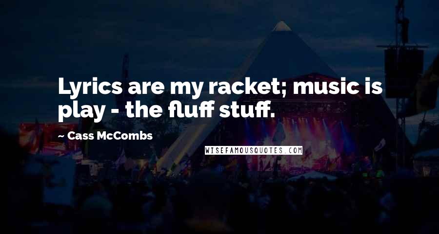 Cass McCombs Quotes: Lyrics are my racket; music is play - the fluff stuff.
