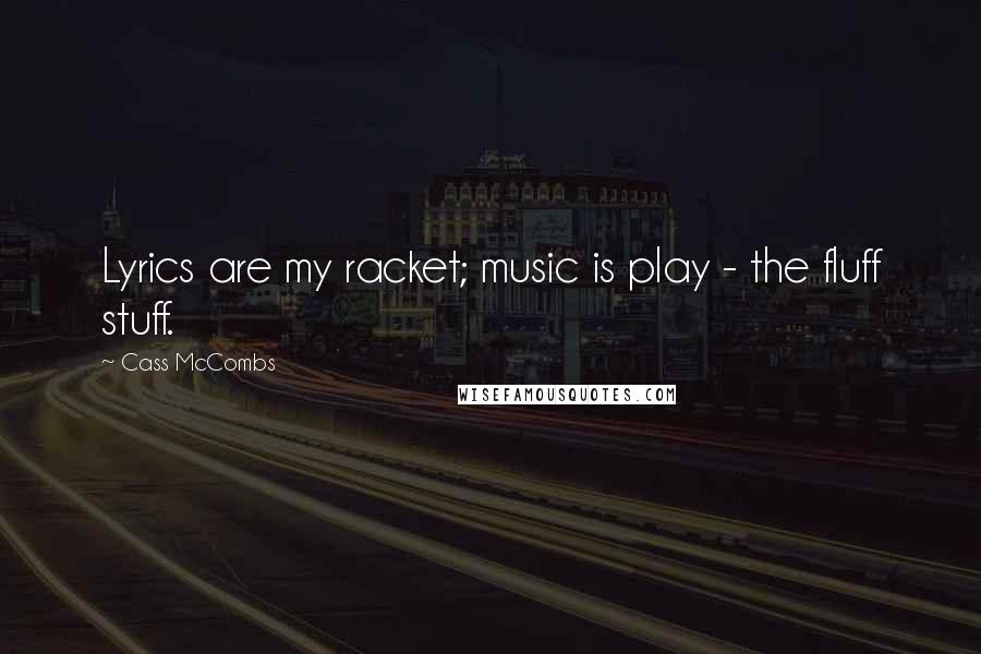 Cass McCombs Quotes: Lyrics are my racket; music is play - the fluff stuff.
